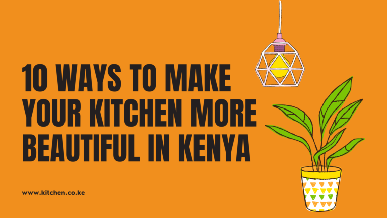 10 Ways To Make Your Kitchen More Beautiful in Kenya