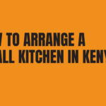 How To Arrange a Small Kitchen in Kenya