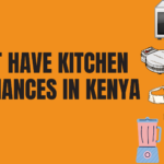 Must Have Kitchen Appliances in Kenya
